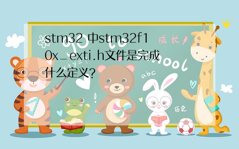 stm32 中stm32f10x_exti.h文件是完成什么定义?