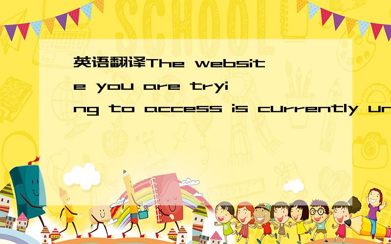 英语翻译The website you are trying to access is currently unavai