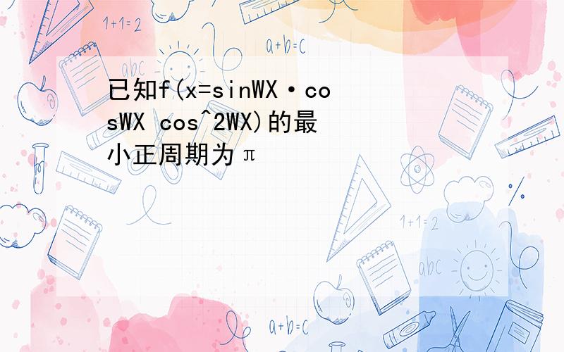 已知f(x=sinWX·cosWX cos^2WX)的最小正周期为π