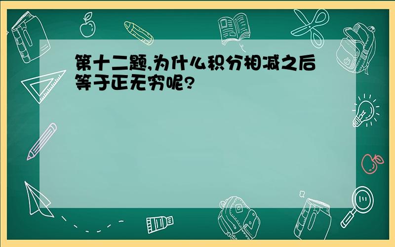 第十二题,为什么积分相减之后等于正无穷呢?