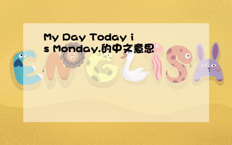 My Day Today is Monday.的中文意思