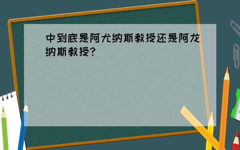 中到底是阿尤纳斯教授还是阿龙纳斯教授?