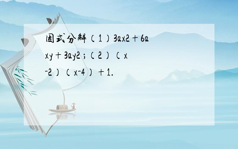 因式分解（1）3ax2+6axy+3ay2 ；（2）（x-2）（x-4）+1．