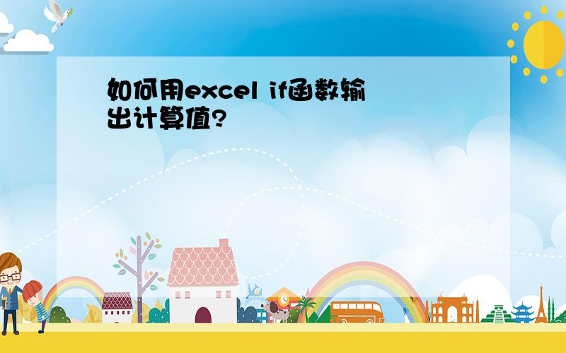 如何用excel if函数输出计算值?