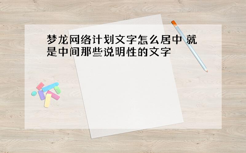 梦龙网络计划文字怎么居中 就是中间那些说明性的文字