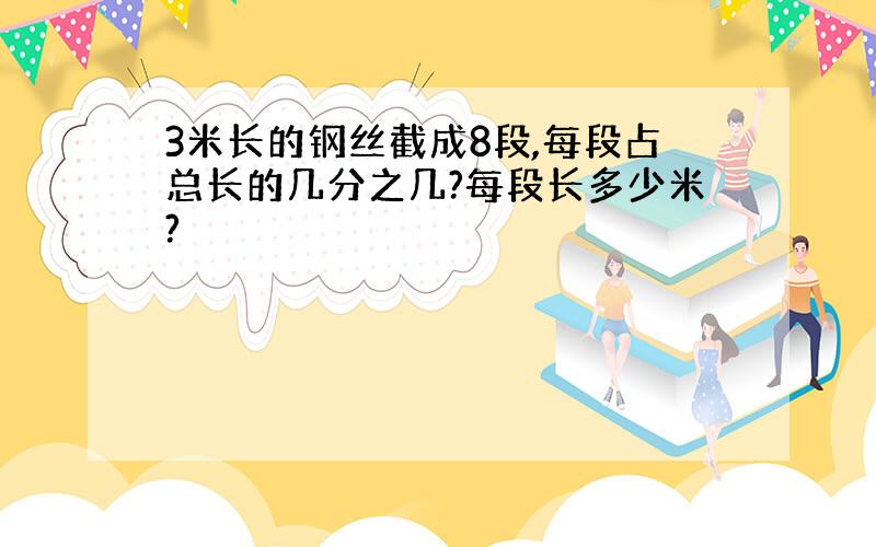 3米长的钢丝截成8段,每段占总长的几分之几?每段长多少米?