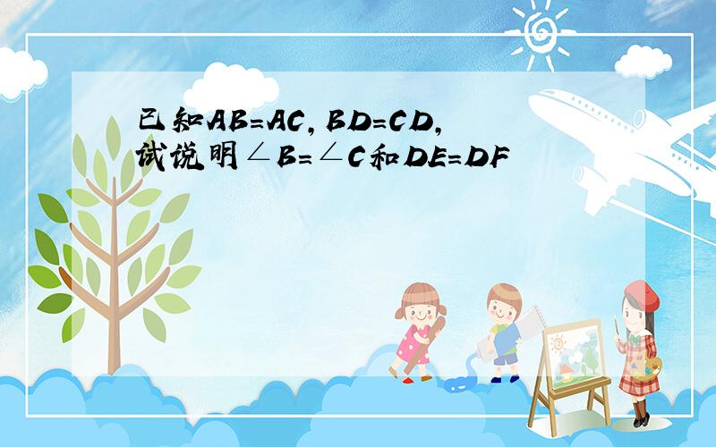 已知AB=AC,BD=CD,试说明∠B=∠C和DE=DF