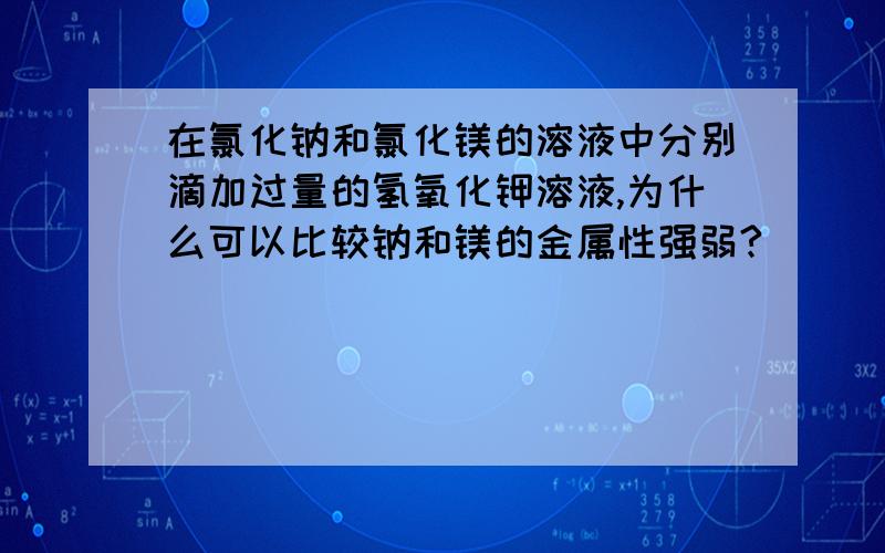 在氯化钠和氯化镁的溶液中分别滴加过量的氢氧化钾溶液,为什么可以比较钠和镁的金属性强弱?