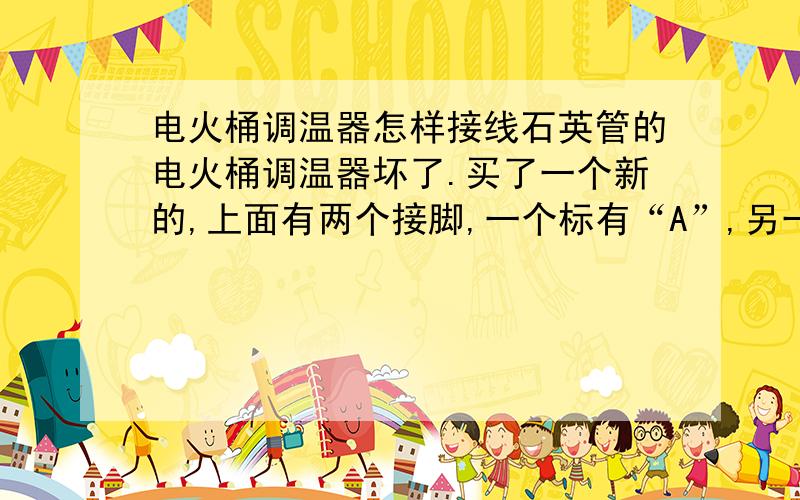 电火桶调温器怎样接线石英管的电火桶调温器坏了.买了一个新的,上面有两个接脚,一个标有“A”,另一个标有“L1”,请问哪个