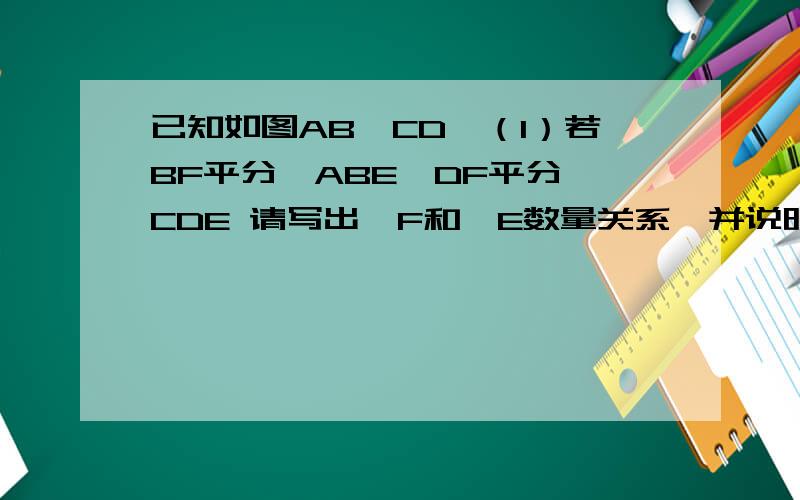 已知如图AB‖CD,（1）若BF平分∠ABE,DF平分∠CDE 请写出∠F和∠E数量关系,并说明理由