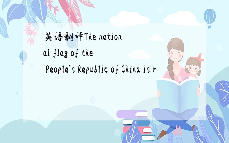 英语翻译The national flag of the People's Republic of China is r