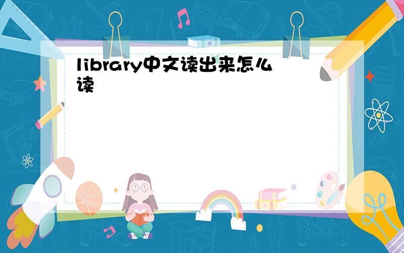 library中文读出来怎么读