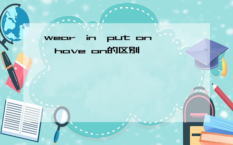 wear,in,put on,have on的区别