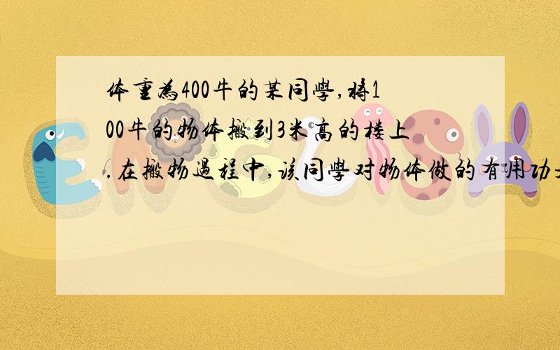 体重为400牛的某同学,将100牛的物体搬到3米高的楼上.在搬物过程中,该同学对物体做的有用功是多少焦耳?