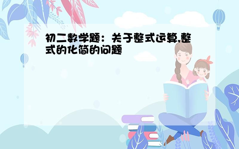 初二数学题：关于整式运算,整式的化简的问题