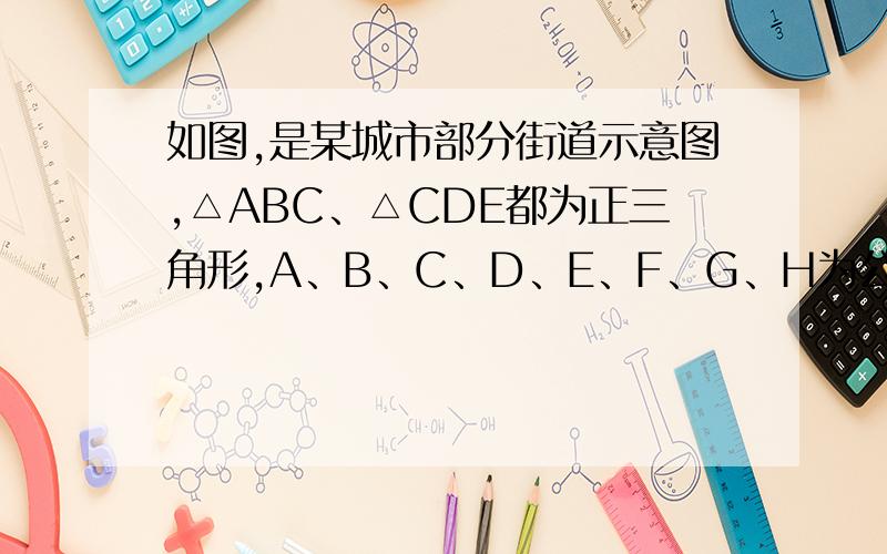 如图,是某城市部分街道示意图,△ABC、△CDE都为正三角形,A、B、C、D、E、F、G、H为公共汽车停靠站.