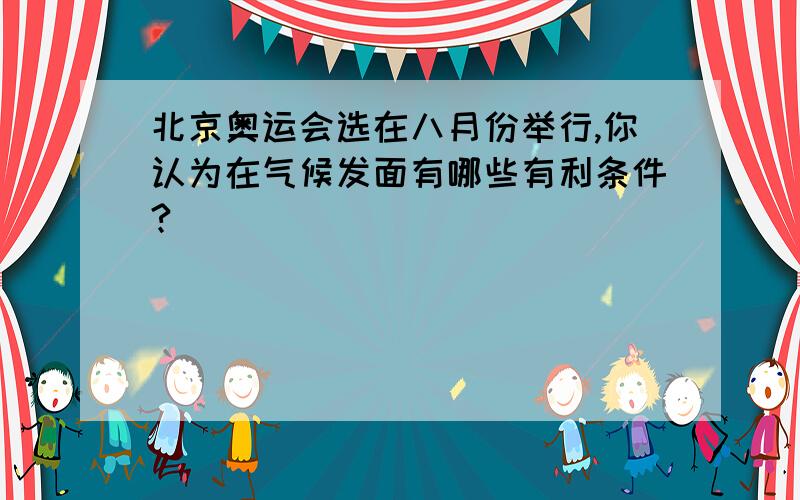 北京奥运会选在八月份举行,你认为在气候发面有哪些有利条件?