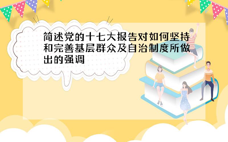 简述党的十七大报告对如何坚持和完善基层群众及自治制度所做出的强调