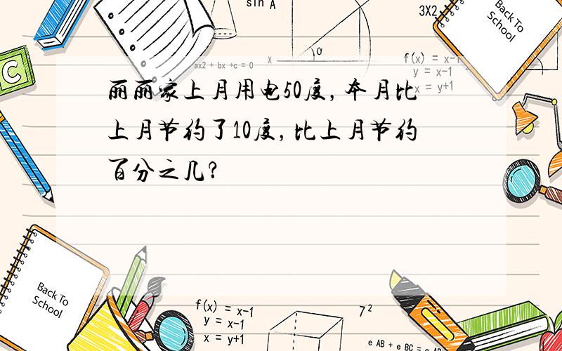 丽丽家上月用电50度，本月比上月节约了10度，比上月节约百分之几？