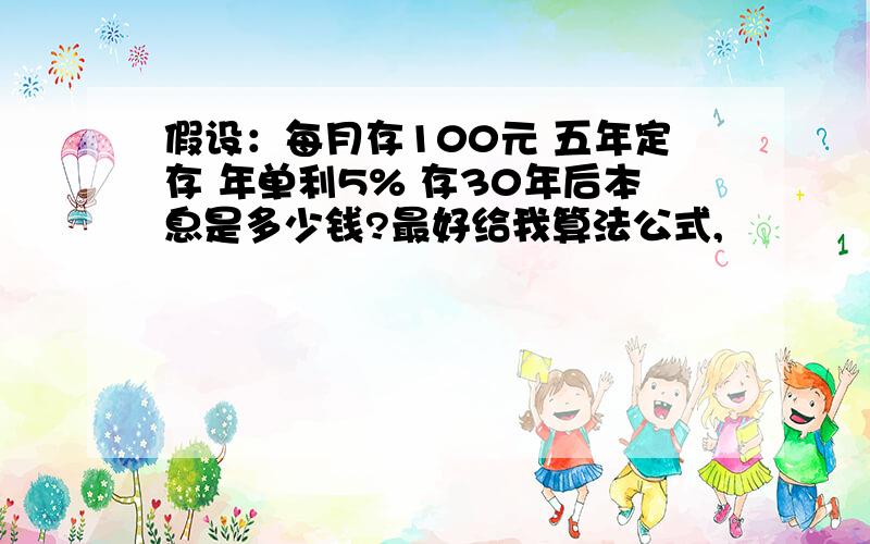 假设：每月存100元 五年定存 年单利5% 存30年后本息是多少钱?最好给我算法公式,