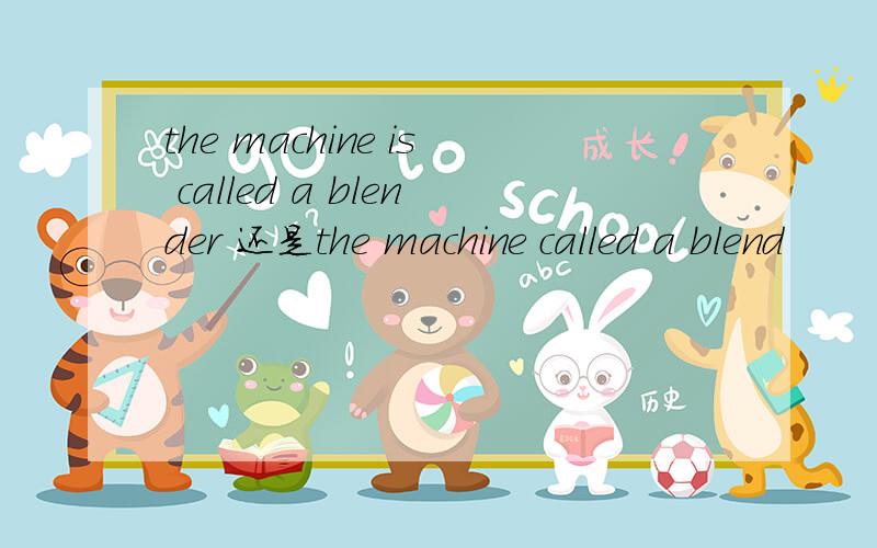 the machine is called a blender 还是the machine called a blend