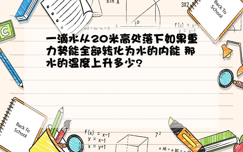 一滴水从20米高处落下如果重力势能全部转化为水的内能 那水的温度上升多少?