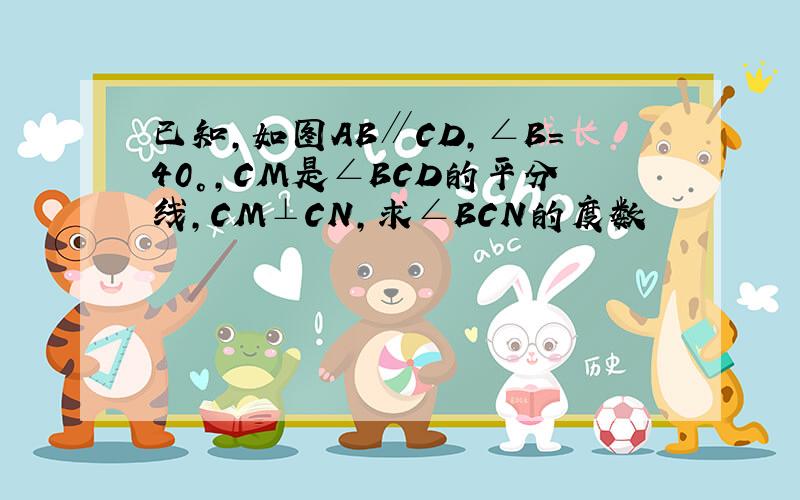 已知,如图AB∥CD,∠B=40°,CM是∠BCD的平分线,CM⊥CN,求∠BCN的度数