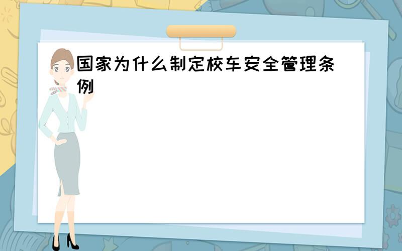 国家为什么制定校车安全管理条例