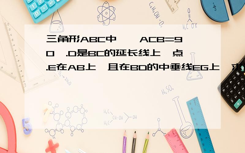 三角形ABC中,∠ACB=90°.D是BC的延长线上一点.E在AB上,且在BD的中垂线EG上,求证E在AF的中垂线上