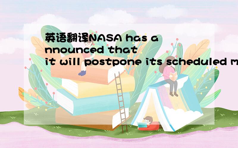 英语翻译NASA has announced that it will postpone its scheduled m