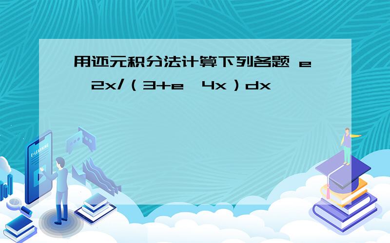 用还元积分法计算下列各题 e^2x/（3+e^4x）dx