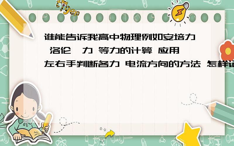 谁能告诉我高中物理例如安培力 洛伦兹力 等力的计算 应用左右手判断各力 电流方向的方法 怎样记住才最快