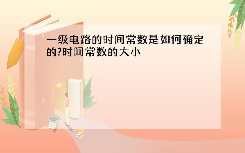 一级电路的时间常数是如何确定的?时间常数的大小