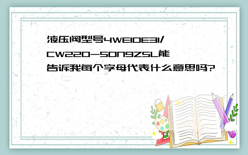 液压阀型号4WE10E31/CW220-50N9Z5L能告诉我每个字母代表什么意思吗?