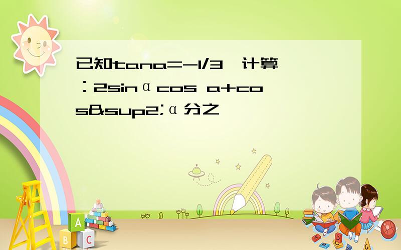 已知tana=-1/3,计算：2sinαcos a+cos²α分之一