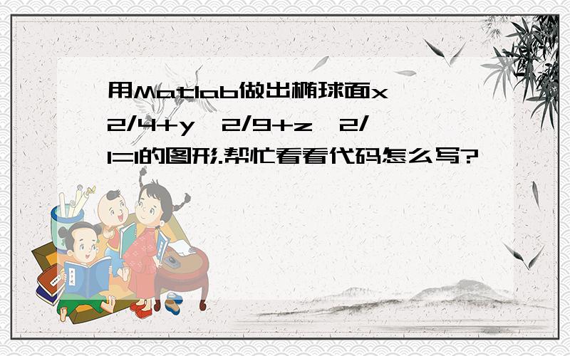 用Matlab做出椭球面x^2/4+y^2/9+z^2/1=1的图形.帮忙看看代码怎么写?