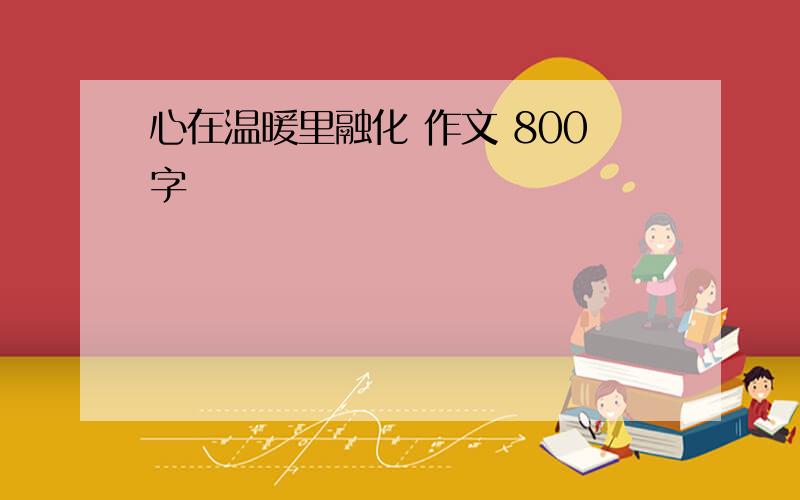 心在温暖里融化 作文 800字