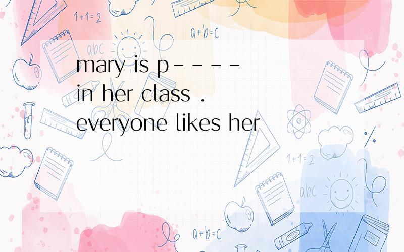 mary is p---- in her class .everyone likes her