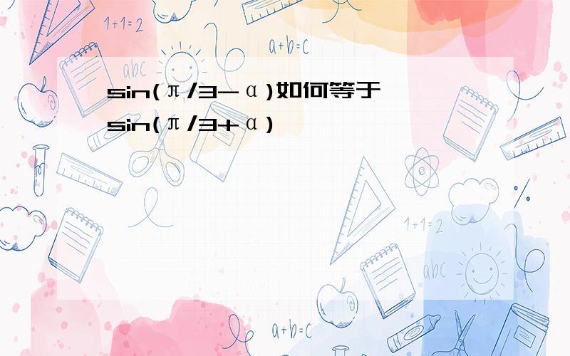 sin(π/3-α)如何等于sin(π/3+α)