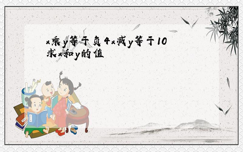 x乘y等于负4x减y等于10求x和y的值