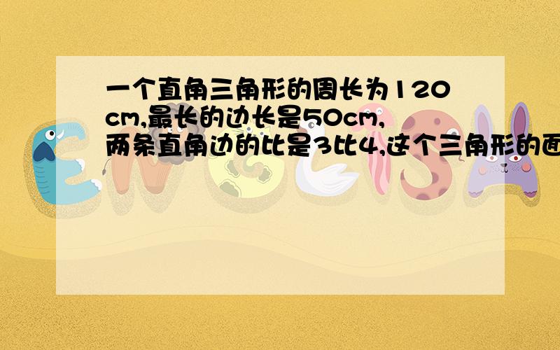 一个直角三角形的周长为120cm,最长的边长是50cm,两条直角边的比是3比4,这个三角形的面积是多少?