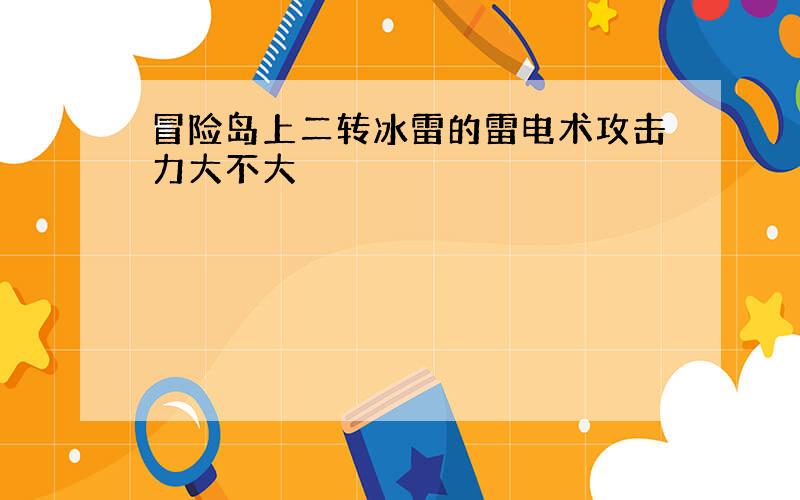 冒险岛上二转冰雷的雷电术攻击力大不大