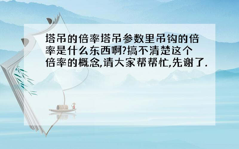 塔吊的倍率塔吊参数里吊钩的倍率是什么东西啊?搞不清楚这个倍率的概念,请大家帮帮忙,先谢了.