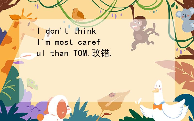 I don't think I'm most careful than TOM.改错.