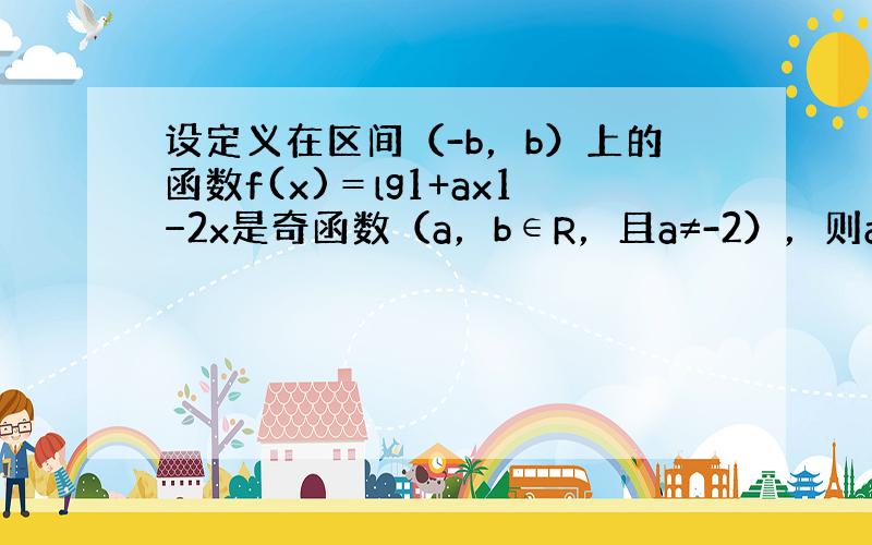 设定义在区间（-b，b）上的函数f(x)＝lg1+ax1−2x是奇函数（a，b∈R，且a≠-2），则ab的取值范围是（