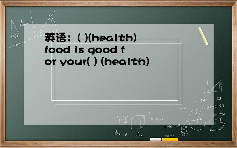 英语：( )(health)food is good for your( ) (health)