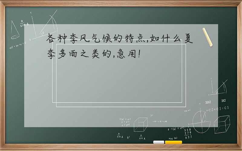 各种季风气候的特点,如什么夏季多雨之类的,急用!