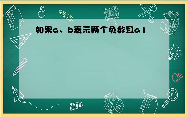 如果a、b表示两个负数且a1