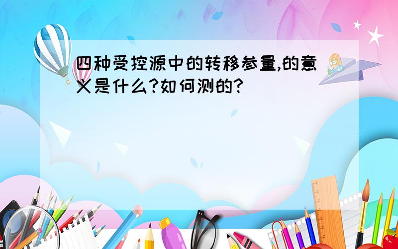 四种受控源中的转移参量,的意义是什么?如何测的?