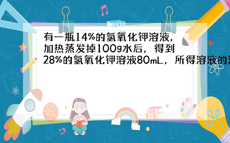 有一瓶14%的氢氧化钾溶液，加热蒸发掉100g水后，得到28%的氢氧化钾溶液80mL，所得溶液的浓度为（　　）